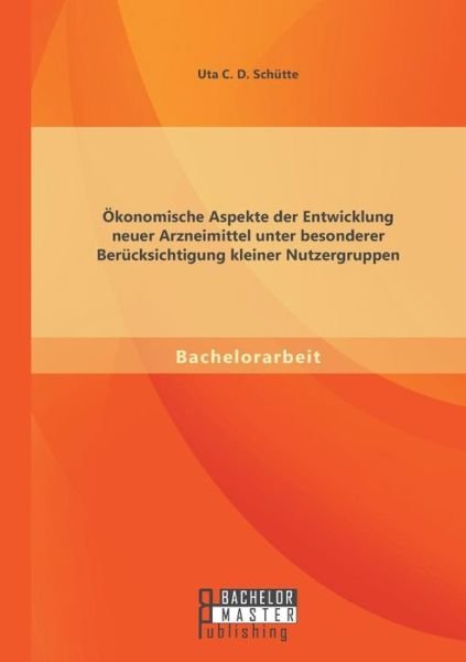 Cover for Uta Schutte · Okonomische Aspekte Der Entwicklung Neuer Arzneimittel Unter Besonderer Berucksichtigung Kleiner Nutzergruppen (Pocketbok) [German edition] (2014)