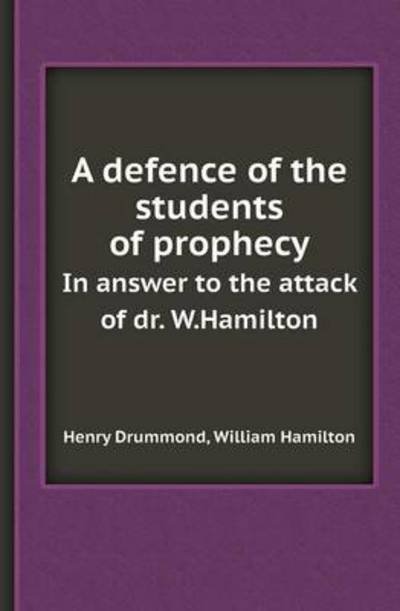 A Defence of the Students of Prophecy in Answer to the Attack of Dr. W.hamilton - William Hamilton - Books - Book on Demand Ltd. - 9785518411135 - April 11, 2013