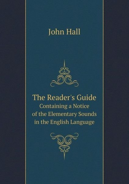 Cover for John Hall · The Reader's Guide Containing a Notice of the Elementary Sounds in the English Language (Paperback Book) (2015)