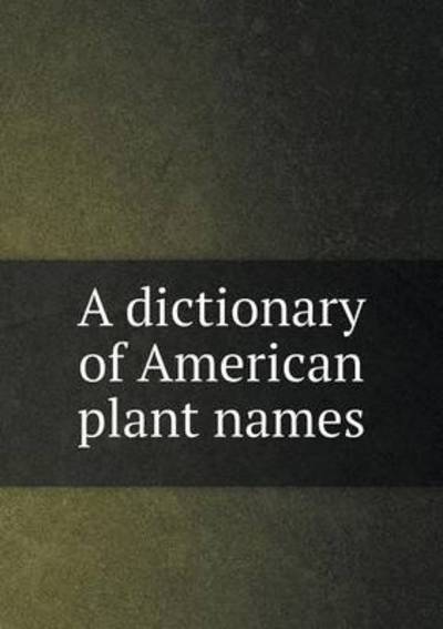 Cover for Willard Nelson Clute · A Dictionary of American Plant Names (Paperback Book) (2015)