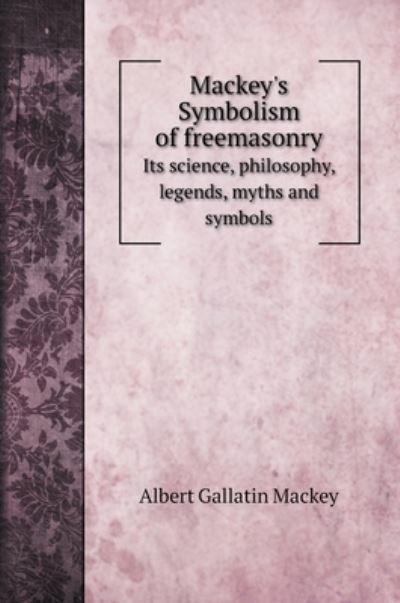 Cover for Albert Gallatin Mackey · Mackey's Symbolism of freemasonry (Hardcover Book) (2022)