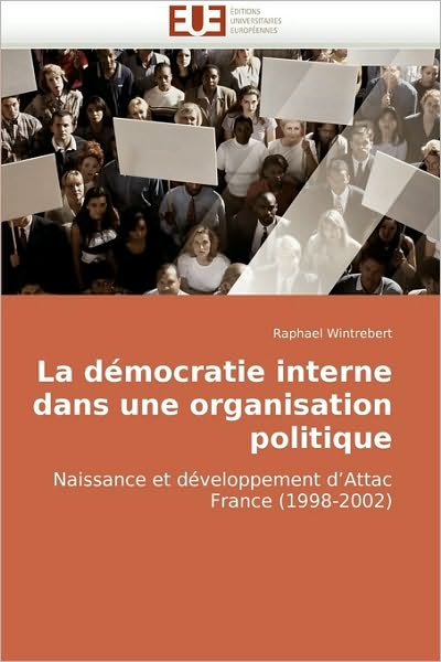 Cover for Raphael Wintrebert · La Démocratie Interne Dans Une Organisation Politique: Naissance et Développement D?attac France (1998-2002) (French Edition) (Paperback Book) [French edition] (2010)