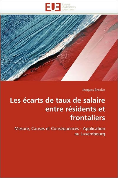 Cover for Jacques Brosius · Les Écarts De Taux De Salaire Entre Résidents et Frontaliers: Mesure, Causes et Conséquences - Application Au Luxembourg (Paperback Book) [French edition] (2018)