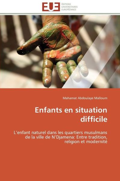 Cover for Mahamat Abdoulaye Malloum · Enfants en Situation Difficile: L'enfant Naturel Dans Les Quartiers Musulmans De La Ville De N'djamena: Entre Tradition, Religion et Modernité (Paperback Book) [French edition] (2018)