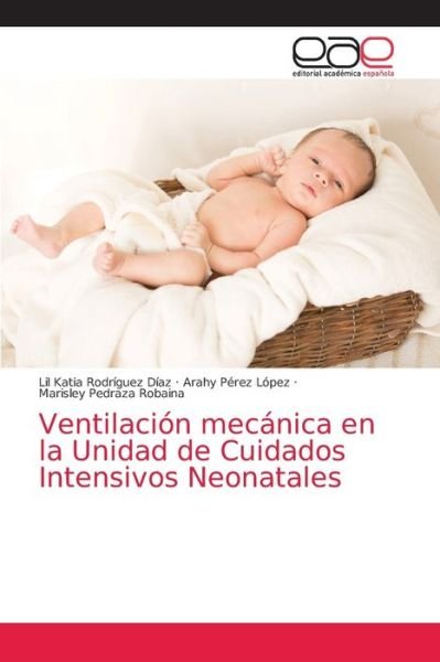 Cover for Lil Katia Rodríguez Díaz · Ventilacion mecanica en la Unidad de Cuidados Intensivos Neonatales (Taschenbuch) (2021)