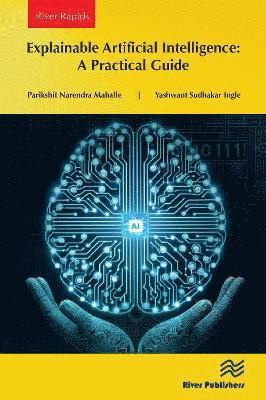 Cover for Parikshit Narendra Mahalle · Explainable Artificial Intelligence: A Practical Guide - River Publishers Rapids Series on Intelligence in Chips (Paperback Book) (2024)