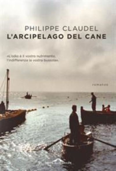 Cover for Philippe Claudel · L' Arcipelago Del Cane. L'odio E Il Vostro Nutrimento, L'indifferenza La Vostra Bussola (Buch)