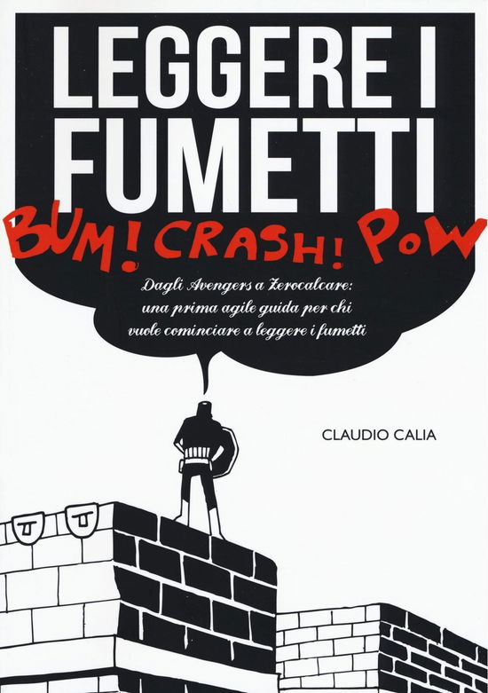 Leggere I Fumetti. Dagli Avengers A Zerocalcare: Una Prima Agile Guida Per Chi Vuole Cominciare A Leggere I Fumetti - Claudio Calia - Livros -  - 9788899016135 - 