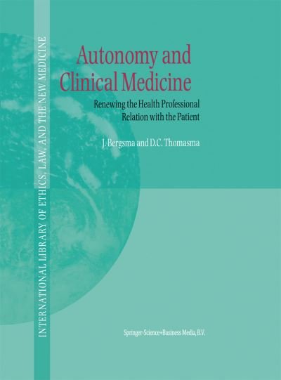 Autonomy and Clinical Medicine: Renewing the Health Professional Relation with the Patient - International Library of Ethics, Law, and the New Medicine - J. Bergsma - Livros - Springer - 9789048154135 - 15 de dezembro de 2010