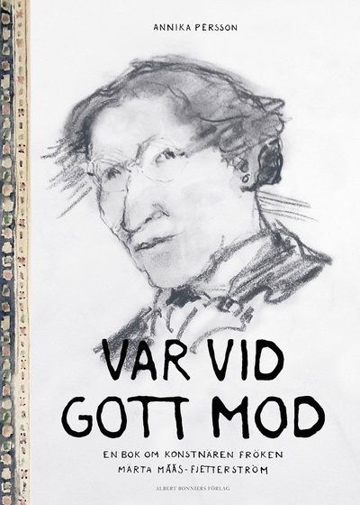 Cover for Annika Persson · Var vid gott mod : en bok om konstnären fröken Märta Måås-Fjetterström (Bound Book) (2021)