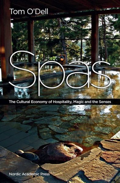 Cover for Tom O'Dell · Spas : the cultural economy of hospitality, magic and the senses (ePUB) (2014)