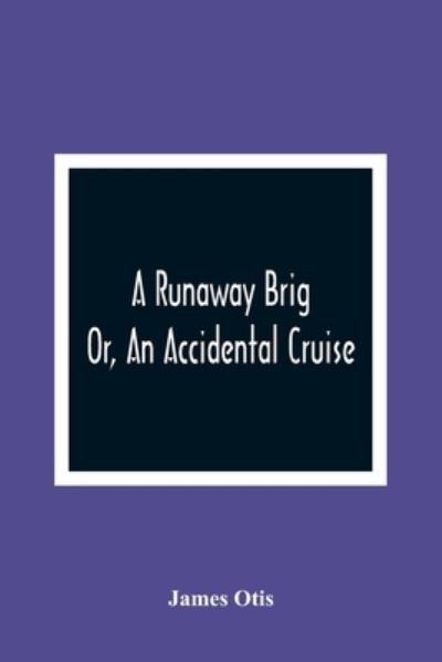 Cover for James Otis · A Runaway Brig; Or, An Accidental Cruise (Pocketbok) (2021)