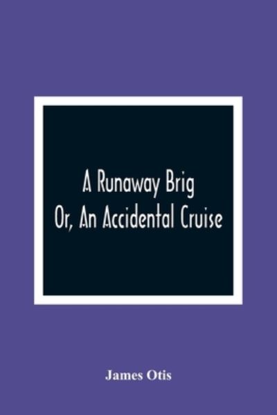 A Runaway Brig; Or, An Accidental Cruise - James Otis - Books - Alpha Edition - 9789354361135 - January 11, 2021