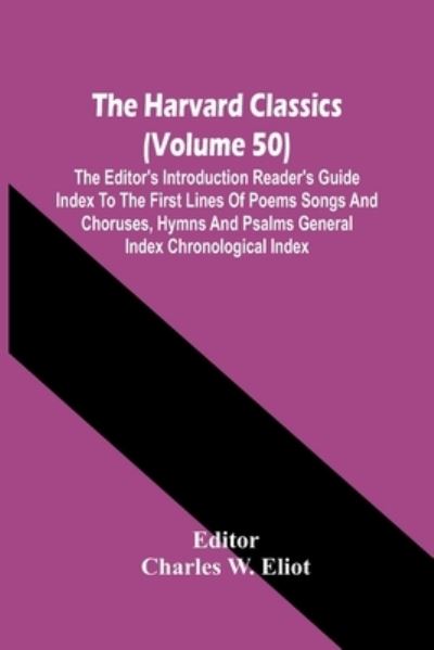 The Harvard Classics (Volume 50); The Editor'S Introduction Reader'S Guide Index To The First Lines Of Poems Songs And Choruses, Hymns And Psalms General Index Chronological Index - Charles W Eliot - Books - Alpha Edition - 9789354444135 - February 26, 2021