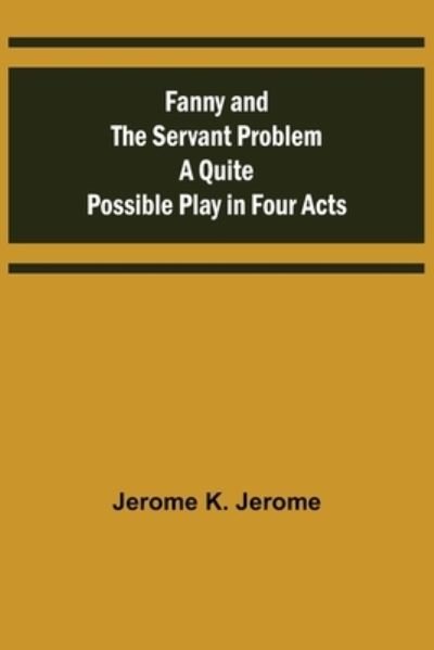 Cover for Jerome K. Jerome · Fanny and the Servant Problem A Quite Possible Play in Four Acts (Paperback Bog) (2021)