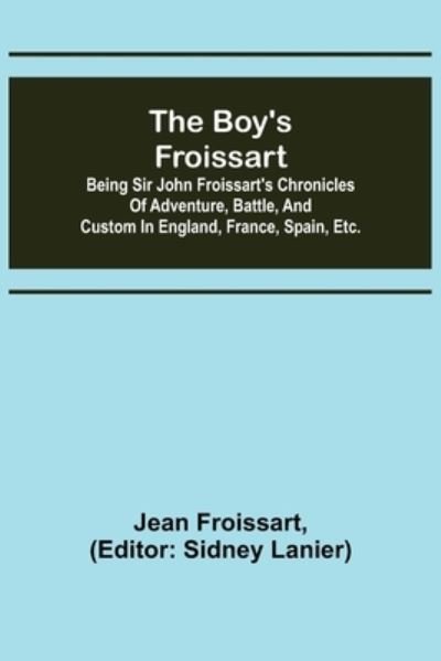 Cover for Jean Froissart · The boy's Froissart; Being Sir John Froissart's Chronicles of adventure, battle, and custom in England, France, Spain, etc. (Paperback Bog) (2022)