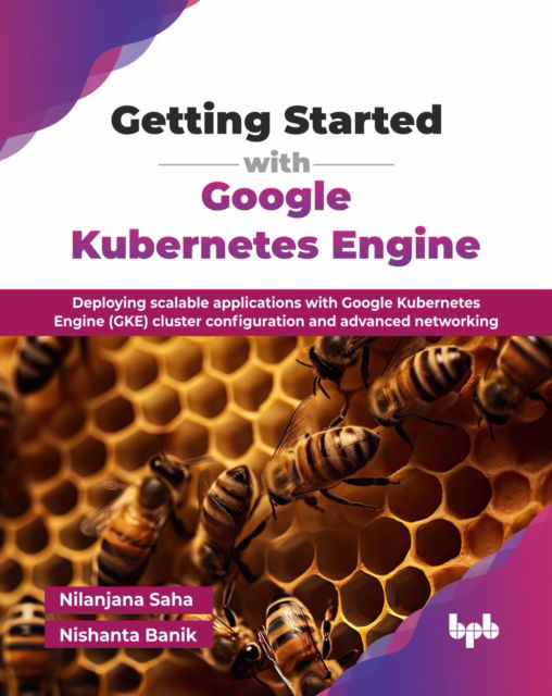 Getting Started with Google Kubernetes Engine: Deploying scalable applications with Google Kubernetes Engine (GKE) cluster configuration and advanced networking - Nilanjana Saha - Bøker - BPB Publications - 9789365897135 - 23. juli 2025