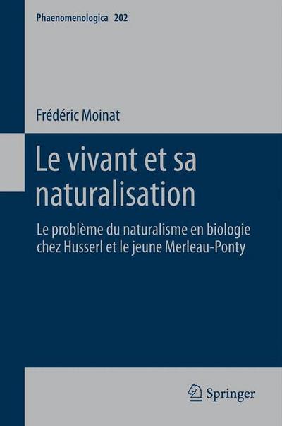 Le Vivant et sa Naturalisation - Phaenomenologica - Frederic Moinat - Böcker - Springer - 9789400718135 - 3 januari 2012