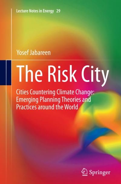 Yosef Jabareen · The Risk City: Cities Countering Climate Change: Emerging Planning Theories and Practices around the World - Lecture Notes in Energy (Paperback Bog) [Softcover reprint of the original 1st ed. 2015 edition] (2016)