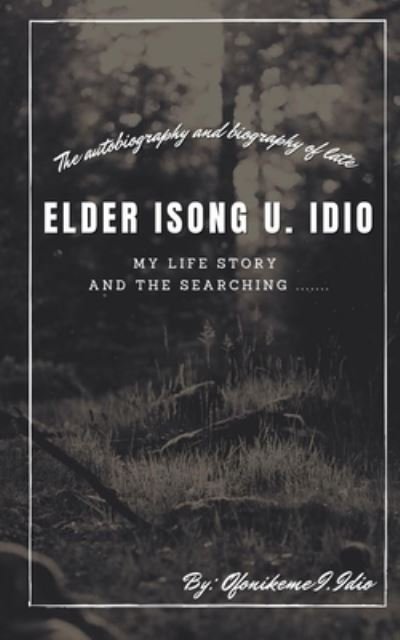 Cover for Ofonikeme I Idio · The Autobiography of elder Isong U. Idio: The Life Story and the Searching ....... (Pocketbok) (2022)