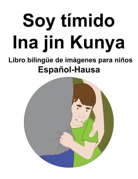 Espanol-Hausa Soy timido / Ina jin Kunya Libro bilingue de imagenes para ninos - Richard Carlson - Livres - Independently Published - 9798440664135 - 26 mars 2022