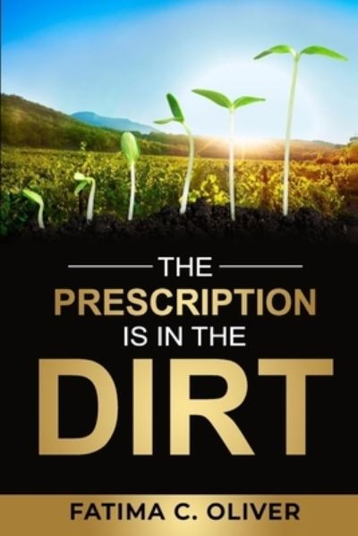 Cover for Fatima C Oliver · The Prescription is in the Dirt (Paperback Book) (2020)