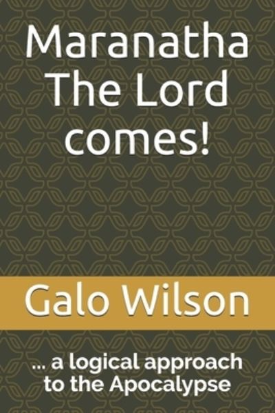 Cover for Galo Wilson · Maranatha The Lord comes!: ... a logical approach to the Apocalypse (Paperback Book) (2021)