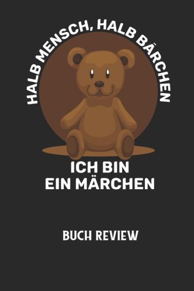 HALB MENSCH, HALB BAERCHEN ICH BIN EIN MAERCHEN - Buch Review - Buchreview Notizbuch - Książki - Independently Published - 9798605304135 - 27 stycznia 2020