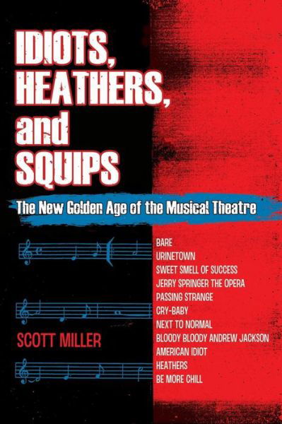 Idiots, Heathers, and Squips: The New Golden Age of the Musical Theatre - Scott Miller - Boeken - Independently Published - 9798611497135 - 9 februari 2020