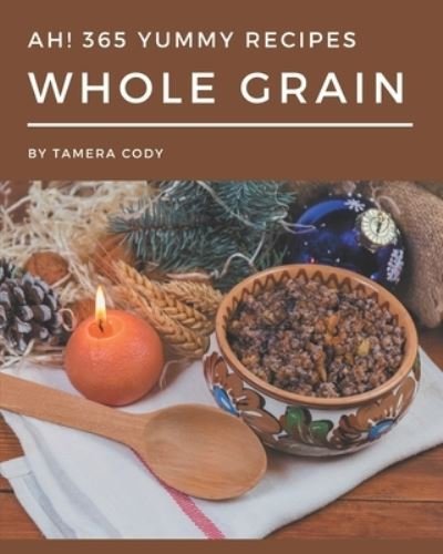Cover for Tamera Cody · Ah! 365 Yummy Whole Grain Recipes (Paperback Book) (2020)