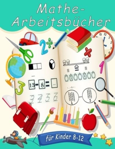 Cover for Yell Inna · Mathe-Arbeitsbucher fur Kinder 8-12: Zahlenverfolgung, Farbung, Addition, Subtraktion, Zeichen, UEberarbeitung, Aufsteigend, Absteigend, Erinnern, Zahlenfolgen, Einheiten und Zehner, Beispiele, Bruche, 3D-Formen mit UEbungen. (Paperback Book) [German edition] (2021)