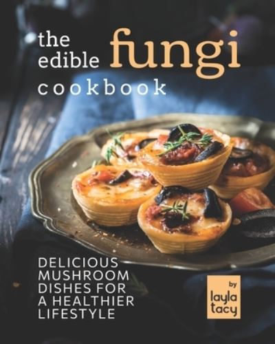 Cover for Layla Tacy · The Edible Fungi Cookbook: Delicious Mushroom Dishes for a Healthier Lifestyle (Taschenbuch) (2021)