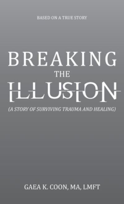 Cover for Gaea K. Coon MA LMFT · Breaking the Illusion (Buch) (2023)