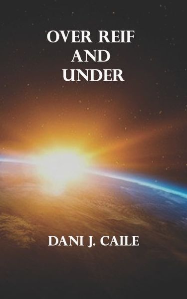 Cover for Dani J Caile · Over Reif and Under - The Bohatch Chronicles (Taschenbuch) (2021)