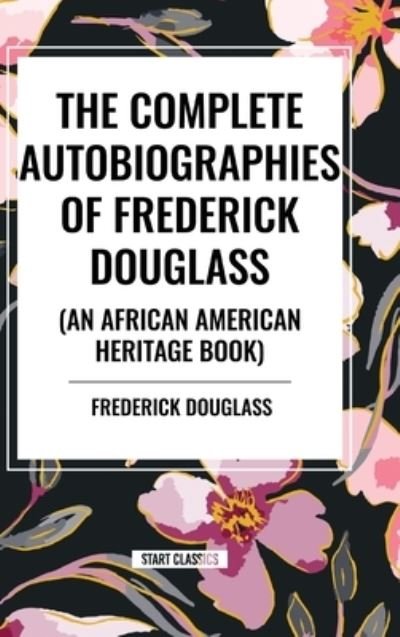 Cover for Frederick Douglass · The Complete Autobiographies of Frederick Douglas (an African American Heritage Book) (Inbunden Bok) (2024)