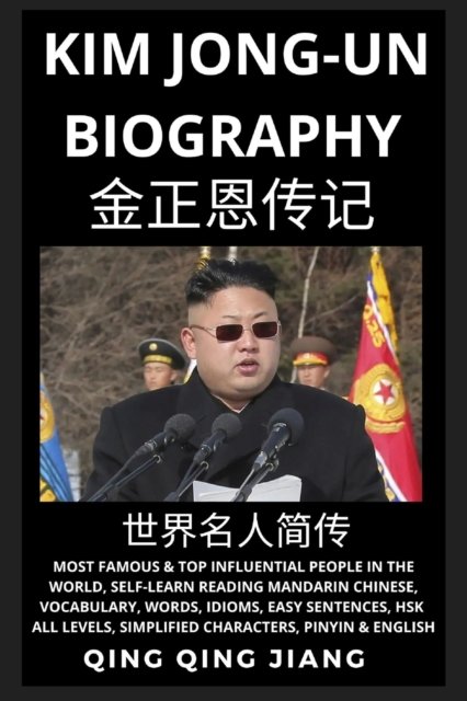 Cover for Qing Qing Jiang · Kim Jong-un Biography: Supreme Leader of North Korea- Rise, Rule &amp; Life, Most Famous People in the World History, Learn Mandarin Chinese, Words, Idioms, Easy Sentences, HSK All Levels, Pinyin, English (Paperback Book) (2022)
