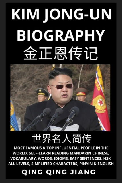 Cover for Qing Qing Jiang · Kim Jong-un Biography: Supreme Leader of North Korea- Rise, Rule &amp; Life, Most Famous People in the World History, Learn Mandarin Chinese, Words, Idioms, Easy Sentences, HSK All Levels, Pinyin, English (Pocketbok) (2022)