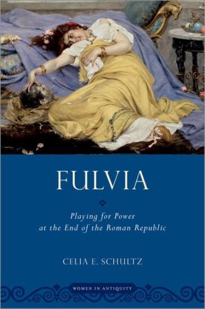 Cover for Schultz, Celia E. (Professor and Chair of Classical Studies, Professor and Chair of Classical Studies, Michigan University) · Fulvia: Playing for Power at the End of the Roman Republic - Women in Antiquity (Hardcover Book) (2021)