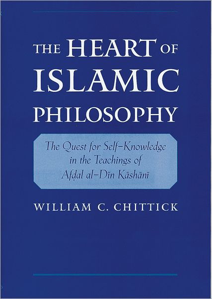 Cover for Chittick, William C. (Professor of Comparative Studies, Professor of Comparative Studies, State University of New York, Stony Brook) · The Heart of Islamic Philosophy: The Quest for Self-Knowledge in the Teachings of Afdal al-Din Kashani (Hardcover Book) (2001)