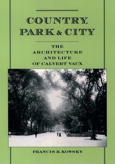 Cover for Kowsky, Francis R. (Professor of Art History, Professor of Art History, Buffalo State College) · Country, Park &amp; City: The Architecture and Life of Calvert Vaux (Pocketbok) (2003)