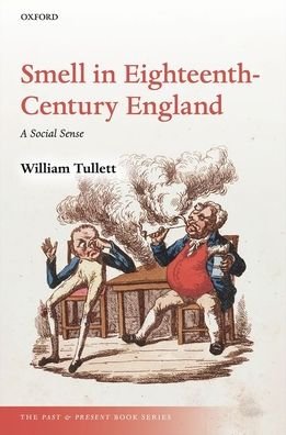 Cover for Tullett, William (Lecturer in History, Lecturer in History, Anglia Ruskin University) · Smell in Eighteenth-Century England: A Social Sense - The Past and Present Book Series (Hardcover Book) (2019)