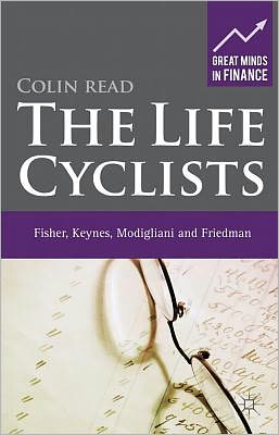 Cover for C. Read · The Life Cyclists: Fisher, Keynes, Modigliani and Friedman - Great Minds in Finance (Hardcover Book) (2011)