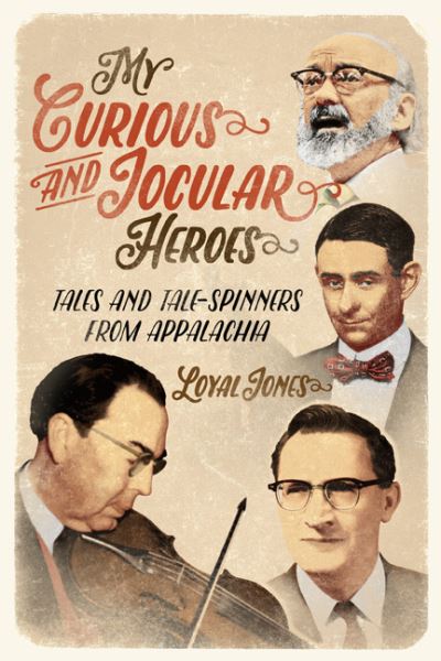 Cover for Loyal Jones · My Curious and Jocular Heroes: Tales and Tale-Spinners from Appalachia (Hardcover Book) (2017)