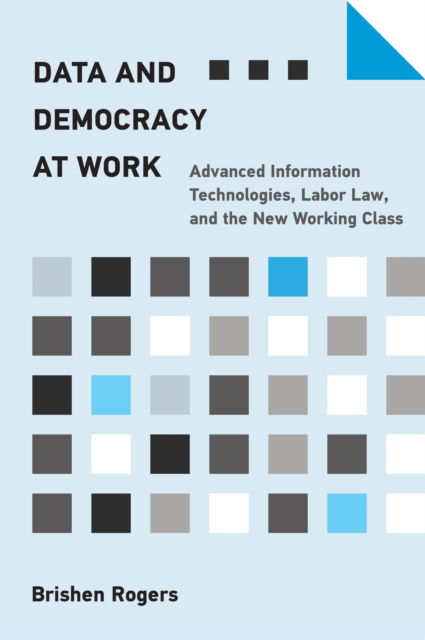 Cover for Brishen Rogers · Data and Democracy at Work: Advanced Information Technologies, Labor Law, and the New Working Class (Paperback Book) (2023)