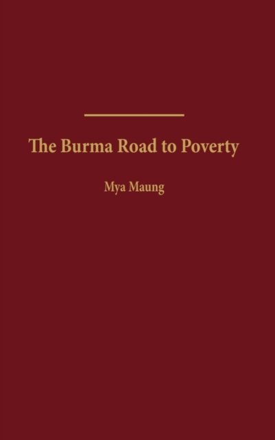The Burma Road to Poverty - Mya Maung - Bøger - Bloomsbury Publishing Plc - 9780275936136 - 30. august 1991