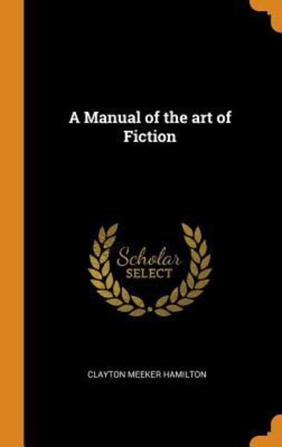 Cover for Clayton Meeker Hamilton · A Manual of the Art of Fiction (Hardcover Book) (2018)