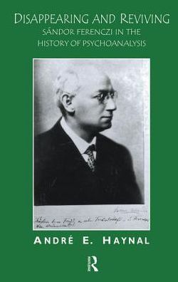 Disappearing and Reviving: Sandor Ferenczi in the History of Psychoanalysis - Andre Haynal - Books - Taylor & Francis Ltd - 9780367105136 - June 14, 2019