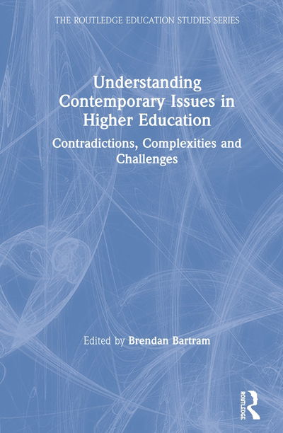 Cover for Brendan Bartram · Understanding Contemporary Issues in Higher Education: Contradictions, Complexities and Challenges - The Routledge Education Studies Series (Hardcover Book) (2020)