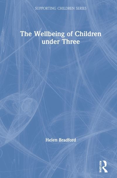 Cover for Bradford, Helen (University of Cambridge, UK) · The Wellbeing of Children under Three - Supporting Children from Birth to Three (Hardcover Book) (2021)