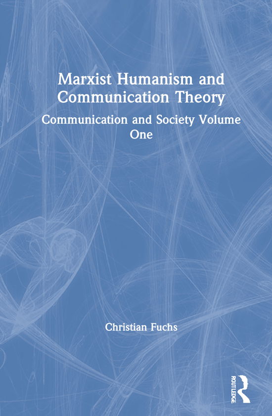 Cover for Fuchs, Christian (Paderborn University, Germany) · Marxist Humanism and Communication Theory: Media, Communication and Society Volume One (Hardcover bog) (2021)